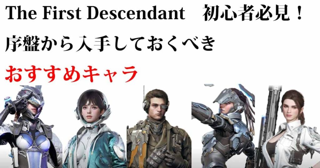 The First Descendant（TFD）初心者必見！手に入れておきたいオススメキャラ